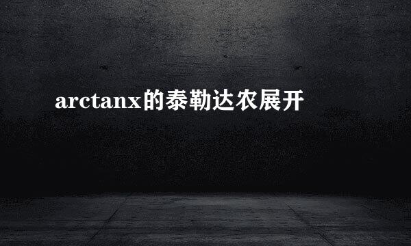 arctanx的泰勒达农展开