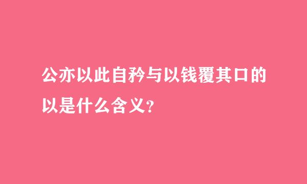 公亦以此自矜与以钱覆其口的以是什么含义？