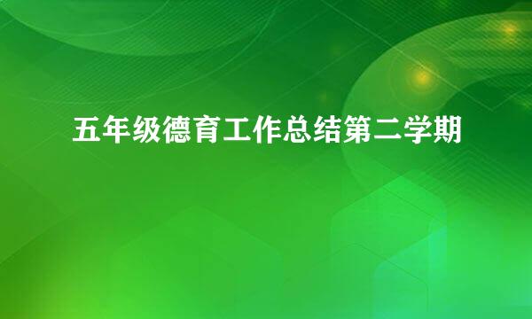 五年级德育工作总结第二学期