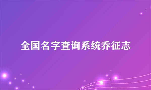 全国名字查询系统乔征志