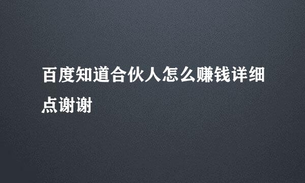 百度知道合伙人怎么赚钱详细点谢谢