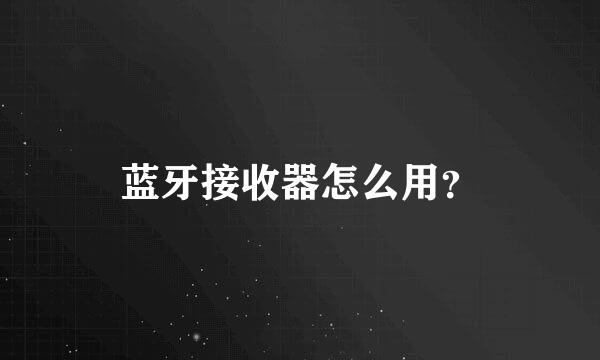 蓝牙接收器怎么用？