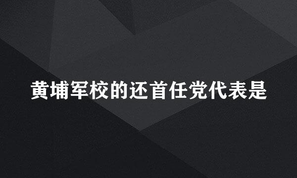 黄埔军校的还首任党代表是