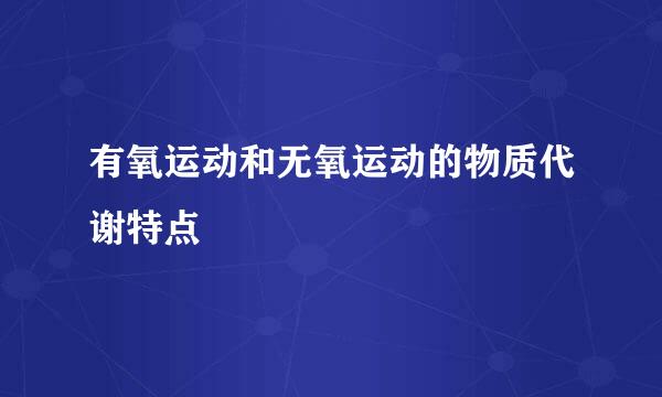 有氧运动和无氧运动的物质代谢特点