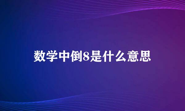 数学中倒8是什么意思