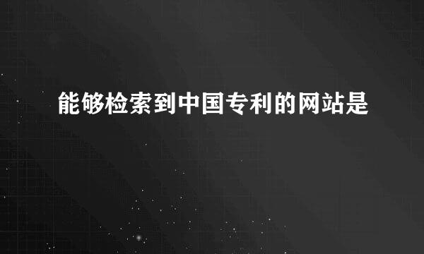 能够检索到中国专利的网站是