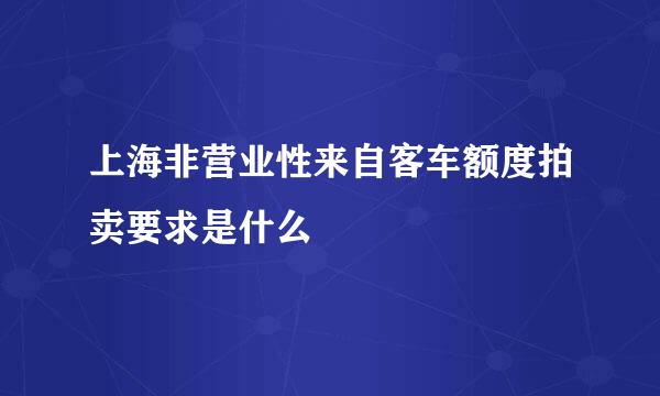 上海非营业性来自客车额度拍卖要求是什么