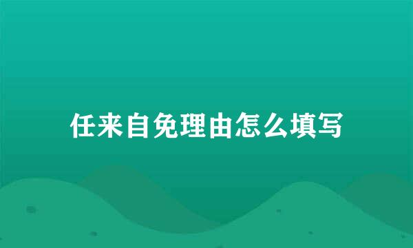 任来自免理由怎么填写