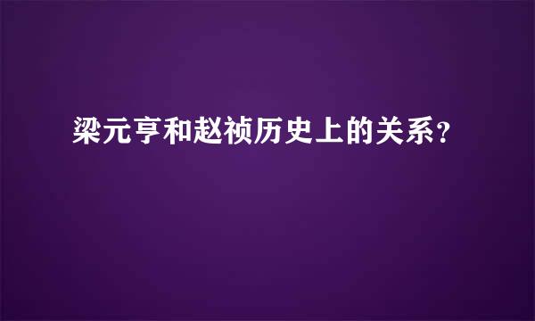 梁元亨和赵祯历史上的关系？