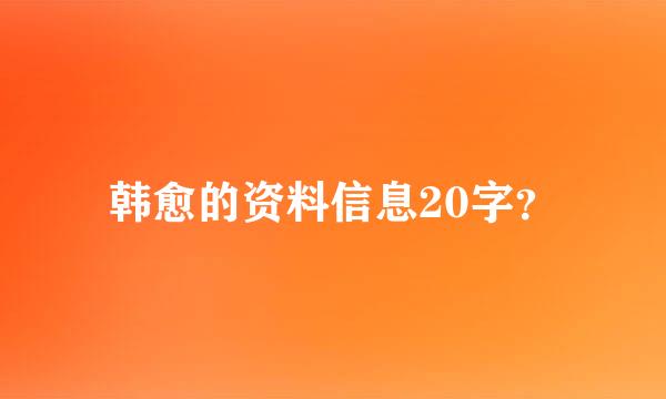 韩愈的资料信息20字？