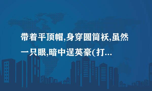 带着平顶帽,身穿圆筒袄,虽然一只眼,暗中逞英豪(打一曰常用品)