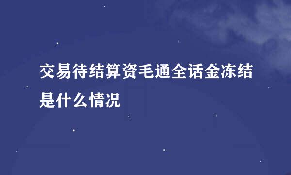 交易待结算资毛通全话金冻结是什么情况