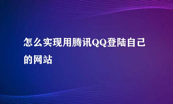 怎么实现用腾讯QQ登陆自己的网站