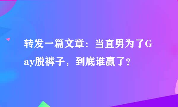 转发一篇文章：当直男为了Gay脱裤子，到底谁赢了？