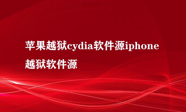 苹果越狱cydia软件源iphone越狱软件源