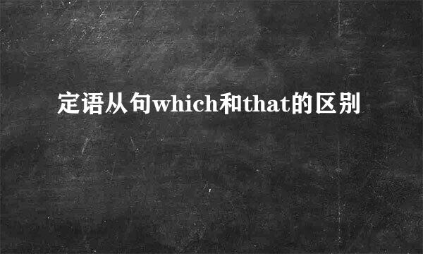 定语从句which和that的区别