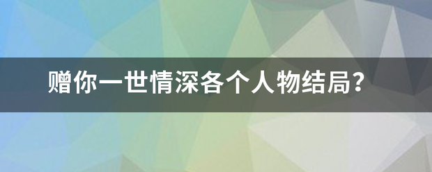 赠你一世情深各个人物结局？