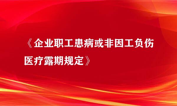 《企业职工患病或非因工负伤医疗露期规定》