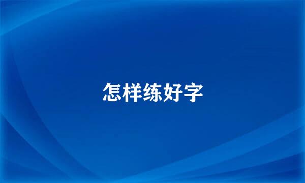 怎样练好字