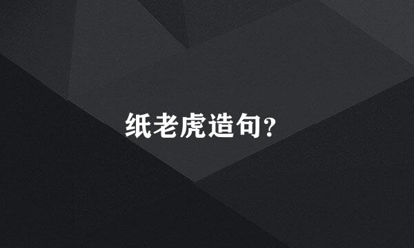 纸老虎造句？