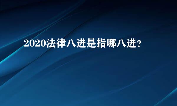 2020法律八进是指哪八进？