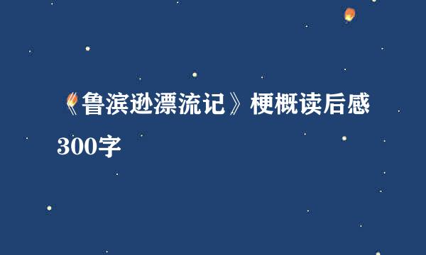 《鲁滨逊漂流记》梗概读后感300字