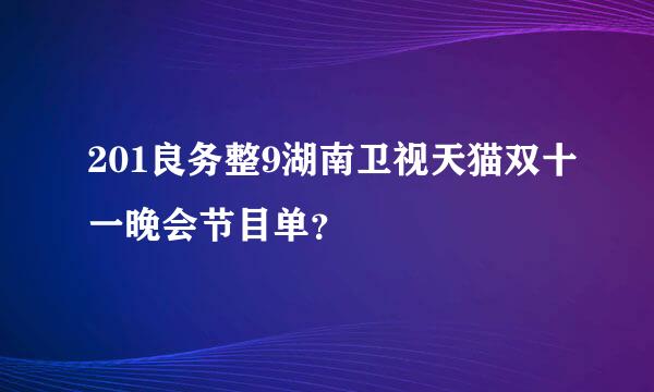 201良务整9湖南卫视天猫双十一晚会节目单？