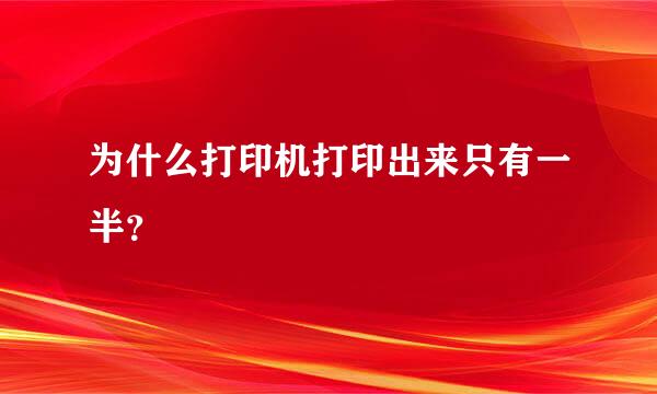 为什么打印机打印出来只有一半？