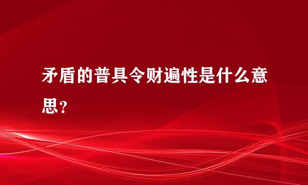 矛盾的普具令财遍性是什么意思？