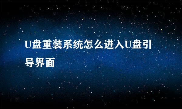 U盘重装系统怎么进入U盘引导界面