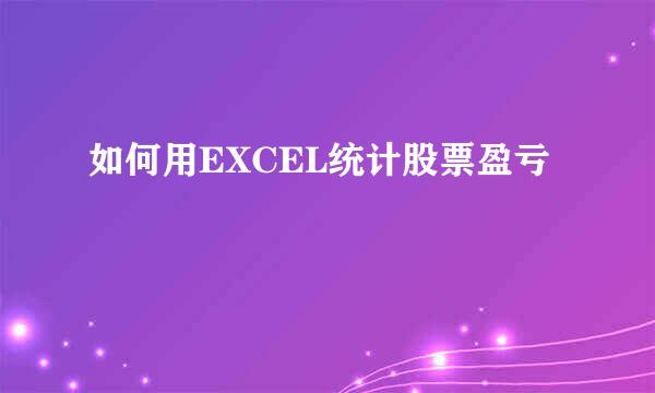 如何用EXCEL统计股票盈亏