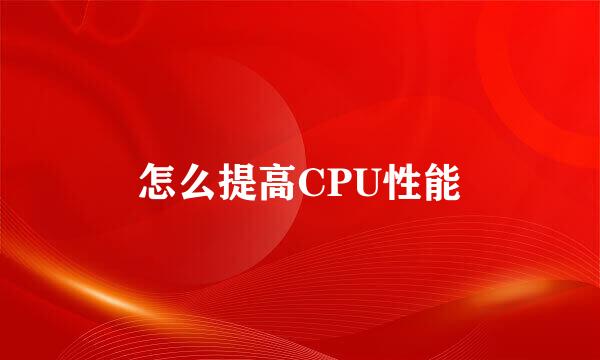 怎么提高CPU性能