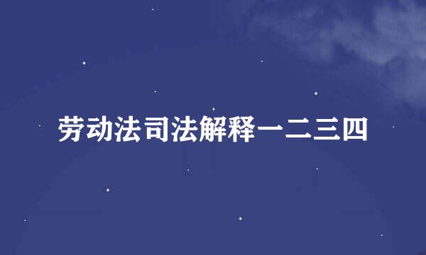 劳动法司法解释一二三四