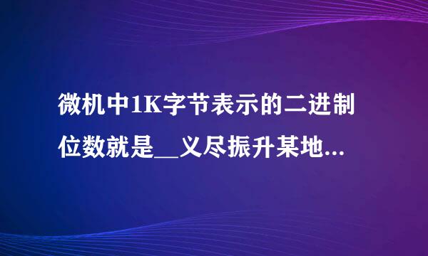 微机中1K字节表示的二进制位数就是__义尽振升某地写酸景者金____。