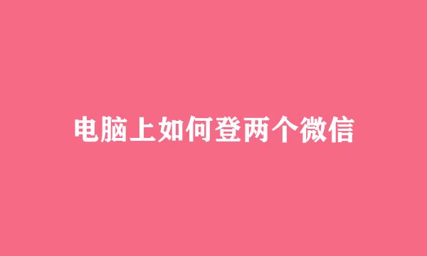 电脑上如何登两个微信