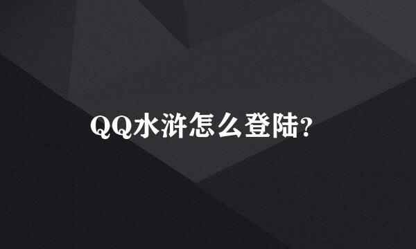 QQ水浒怎么登陆？