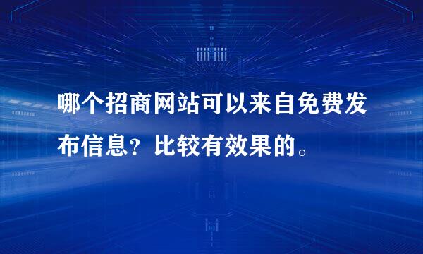 哪个招商网站可以来自免费发布信息？比较有效果的。