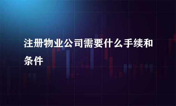 注册物业公司需要什么手续和条件