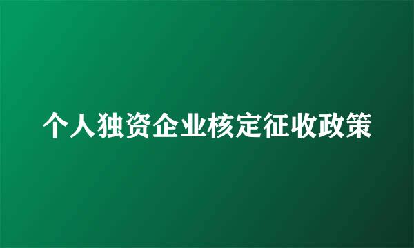 个人独资企业核定征收政策