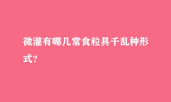 微灌有哪几常食粒具千乱种形式？