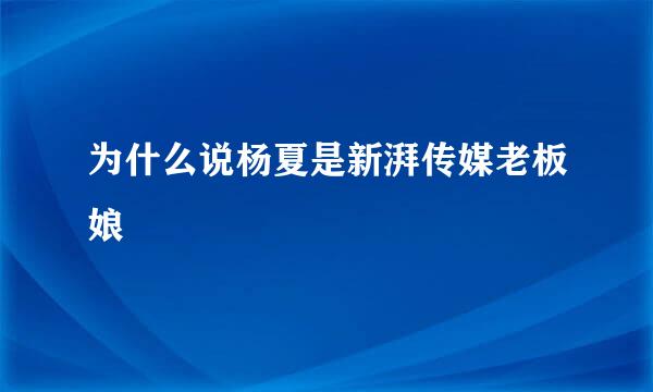 为什么说杨夏是新湃传媒老板娘