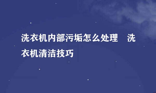 洗衣机内部污垢怎么处理 洗衣机清洁技巧