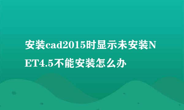 安装cad2015时显示未安装NET4.5不能安装怎么办