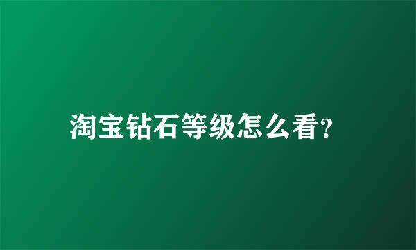 淘宝钻石等级怎么看？