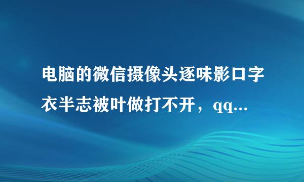 电脑的微信摄像头逐味影口字衣半志被叶做打不开，qq的摄影头能打开？