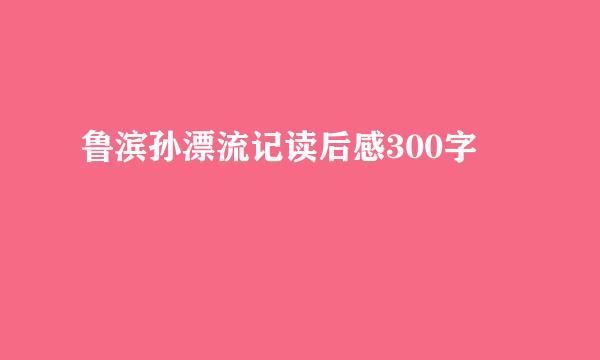 鲁滨孙漂流记读后感300字