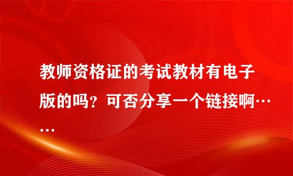 教师资格证的考试教材有电子版的吗？可否分享一个链接啊……