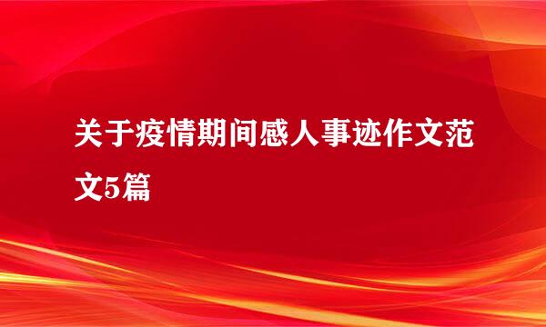 关于疫情期间感人事迹作文范文5篇