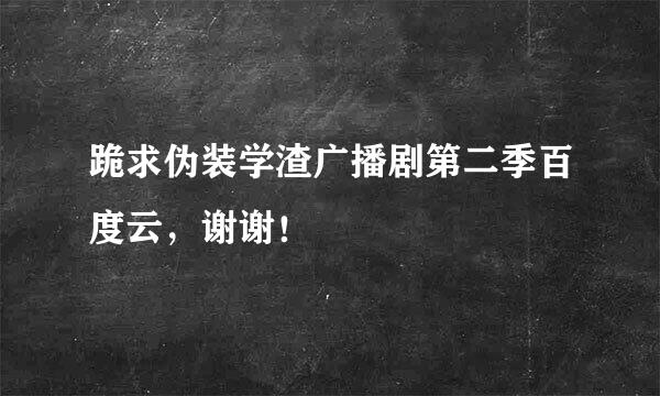 跪求伪装学渣广播剧第二季百度云，谢谢！