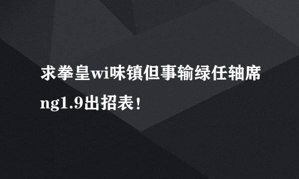 求拳皇wi味镇但事输绿任轴席ng1.9出招表！